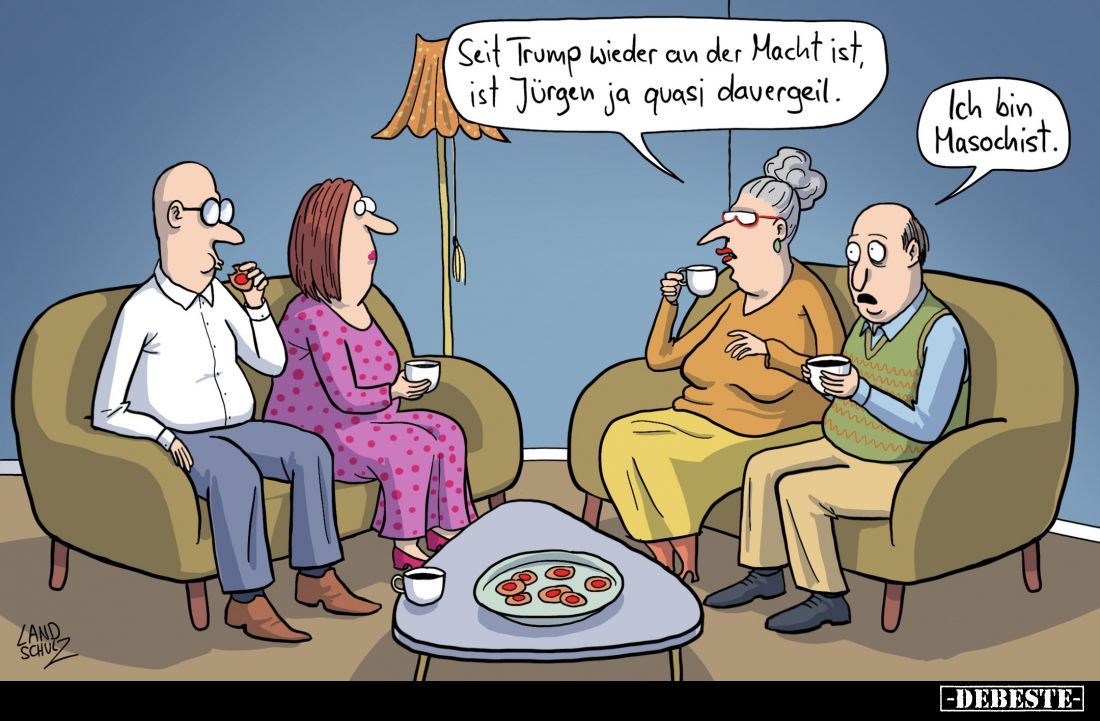 Seit Trump wieder an der Macht ist, ist Jürgen ja quasi dauergeil. 
-
Ich bin Masochist.