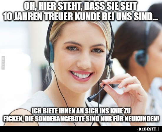 Oh, hier steht, dass Sie seit 10 Jahren treuer Kunde bei..
