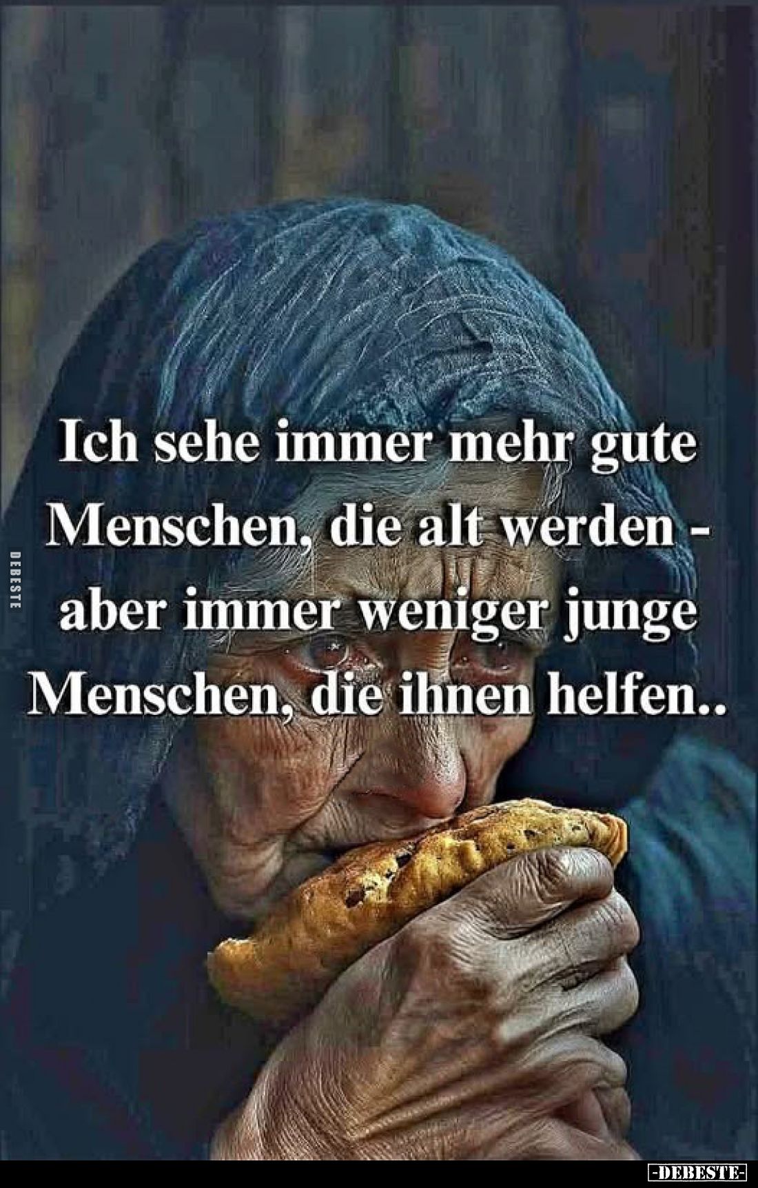 Ich sehe immer mehr gute Menschen, die alt werden - aber immer weniger junge Menschen, die ihnen helfen..