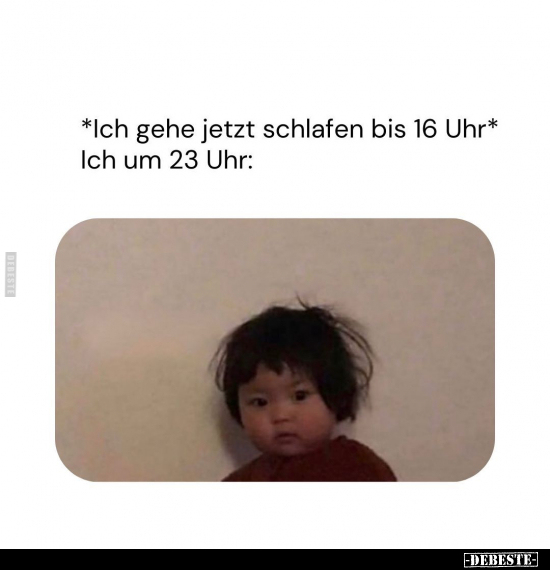 *Ich gehe jetzt schlafen bis 16 Uhr* Ich um 23 Uhr.. - Lustige Bilder | DEBESTE.de