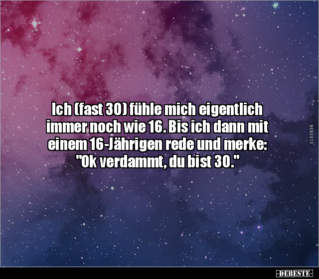 Ich (fast 30) fühle mich eigentlich immer noch wie 16... - Lustige Bilder | DEBESTE.de