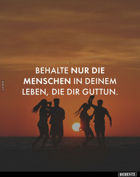 Behalte nur die Menschen in deinem Leben, die dir.. - Lustige Bilder | DEBESTE.de