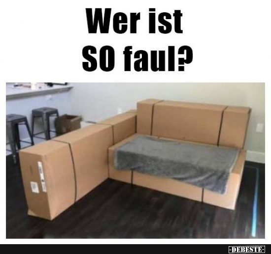 Wer ist SO faul?