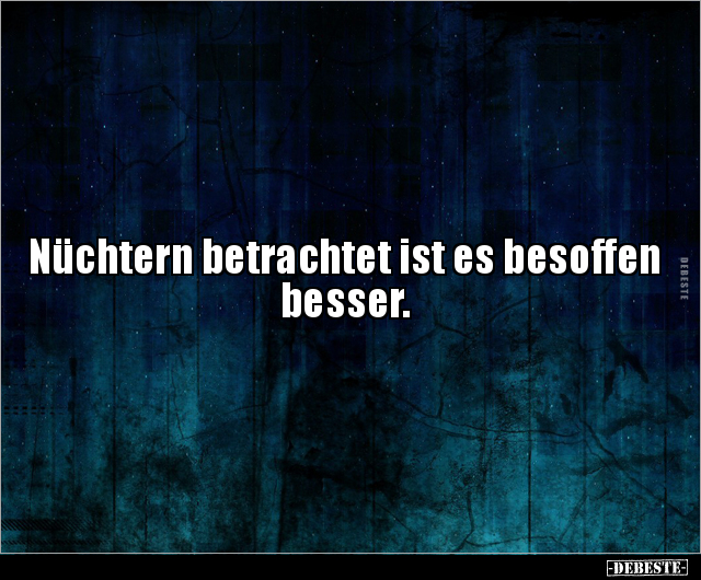 Nüchtern betrachtet ist es besoffen besser... - Lustige Bilder | DEBESTE.de