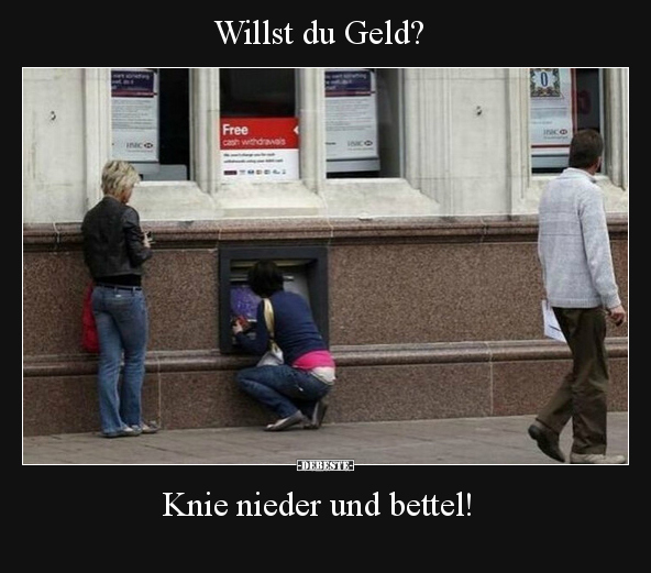 Willst du Geld?  Knie nieder und bettel!.. - Lustige Bilder | DEBESTE.de