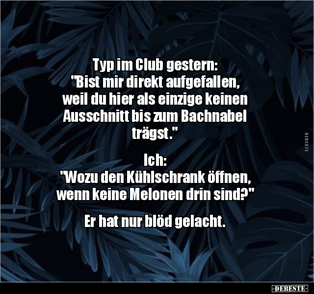 Typ im Club gestern: "Bist mir direkt aufgefallen, weil.." - Lustige Bilder | DEBESTE.de