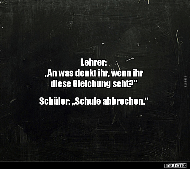 Lehrer: "An was denkt ihr, wenn ihr diese Gleichung.." - Lustige Bilder | DEBESTE.de