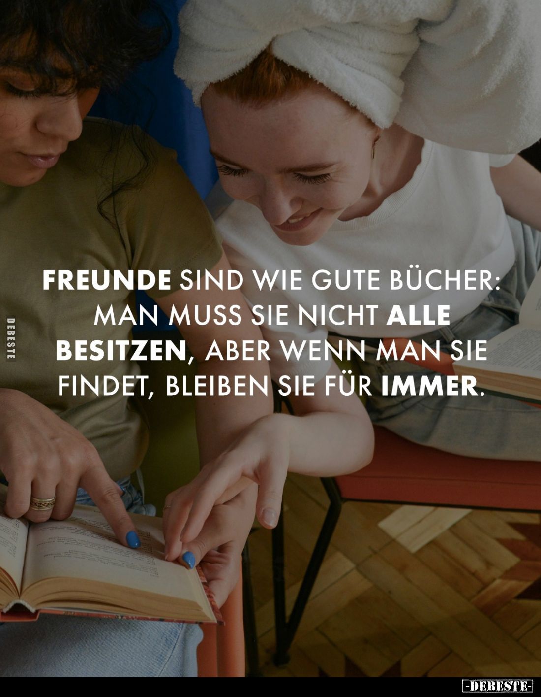 Freunde sind wie gute Bücher: Man muss sie nicht alle besitzen, aber wenn man sie findet, bleiben sie für immer.