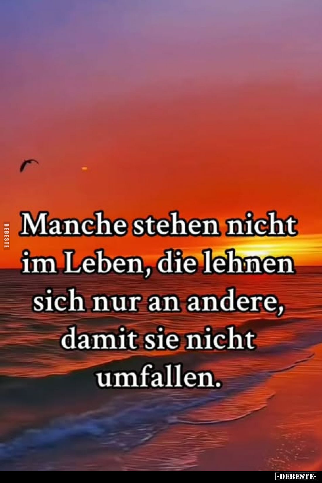 Manche stehen nicht im Leben, die lehnen sich nur an andere, damit sie nicht umfallen.