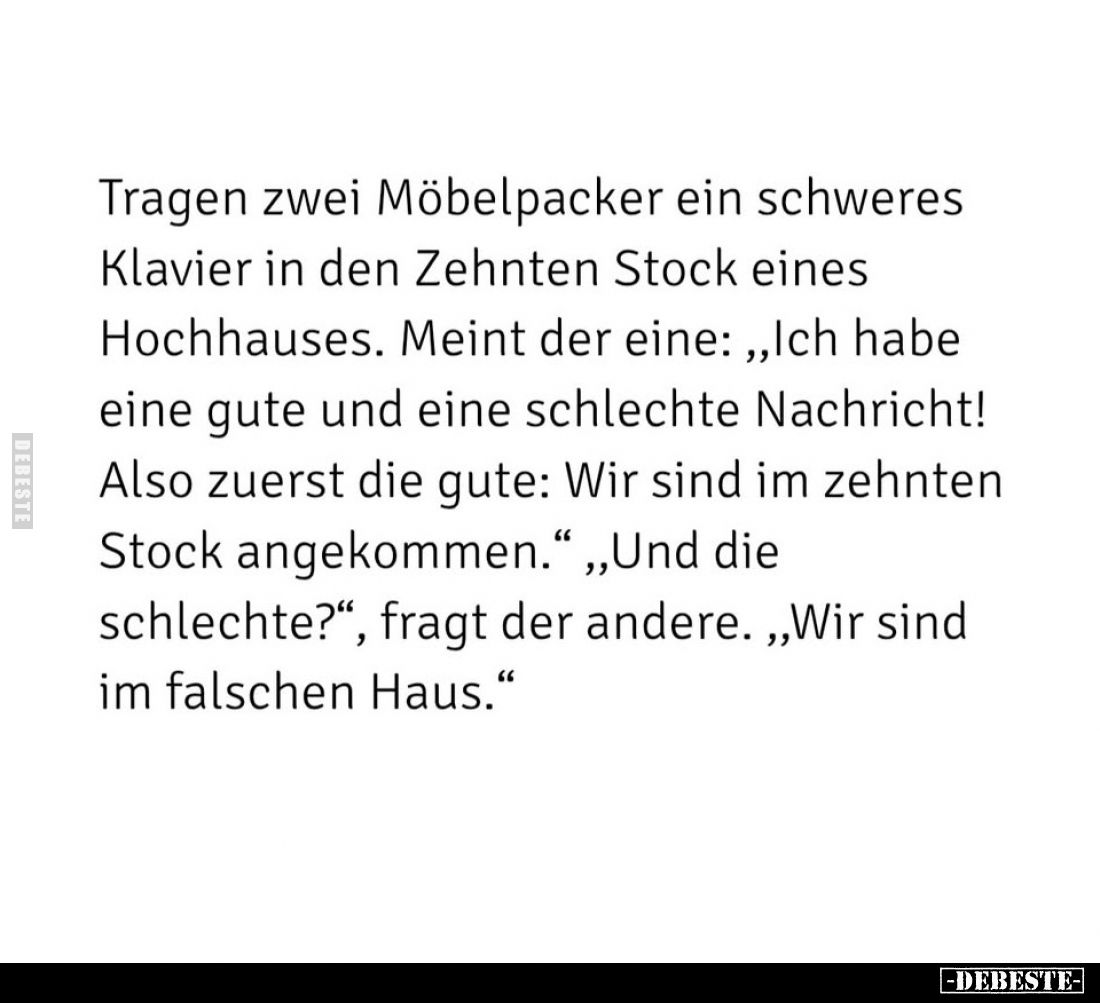 Tragen zwei Möbelpacker ein schweres Klavier in den Zehnten Stock eines Hochhauses. Meint der eine: "Ich habe eine gute ...