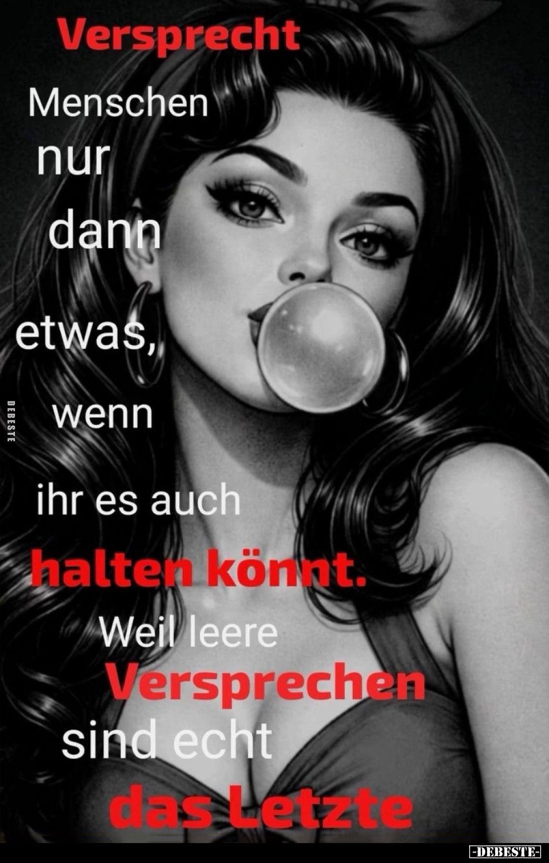 Versprecht
Menschen nur dann etwas, wenn ihr es auch
halten könnt.
Weil leere
Versprechen
sind echt
das Letzte.