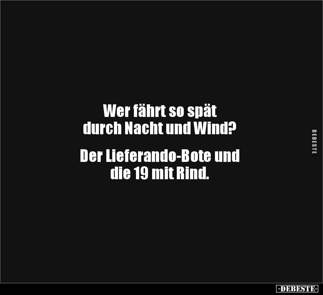 Wer fährt so spät 
durch Nacht und Wind?


Der Lieferando-Bote und 
die 19 mit Rind.