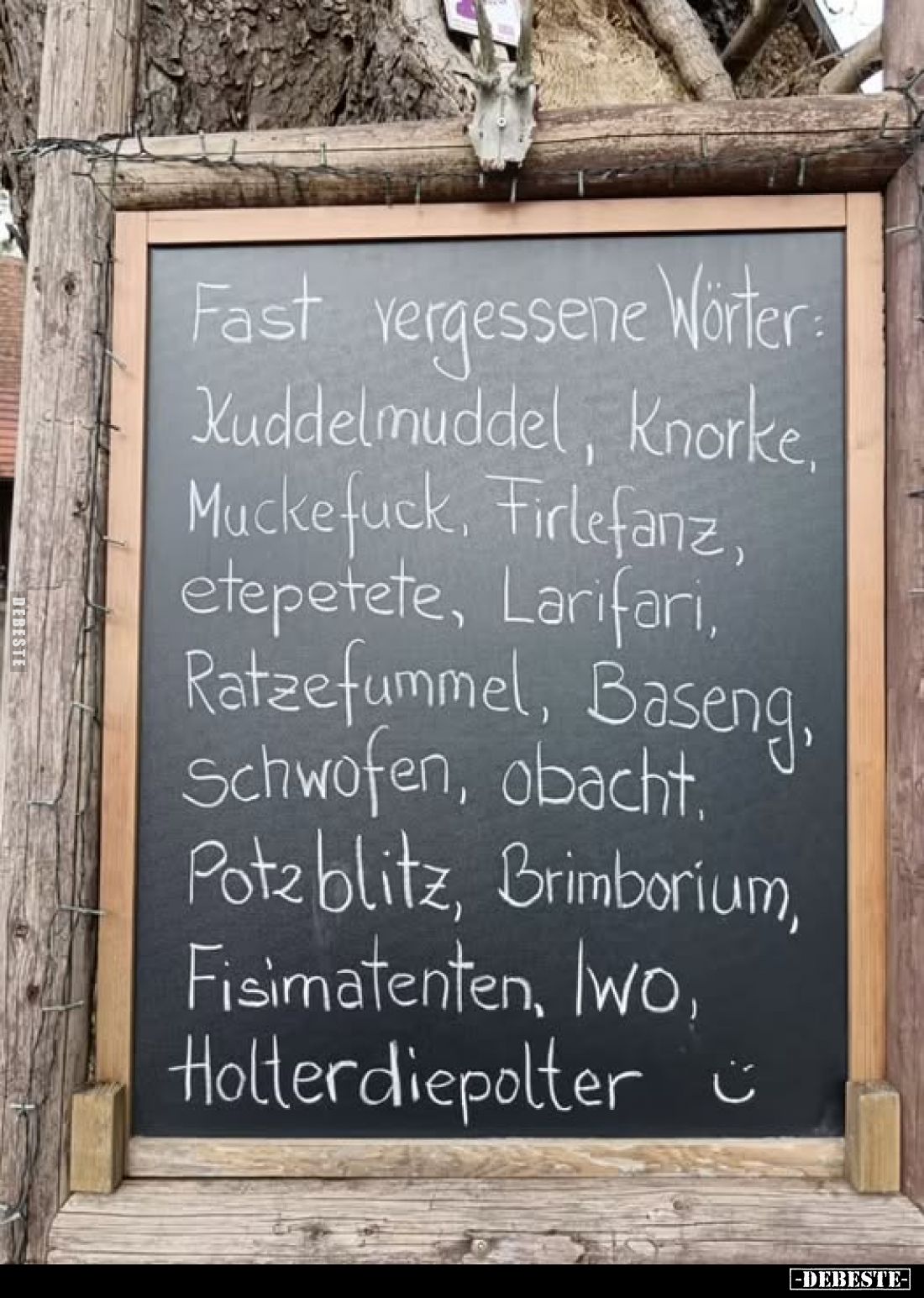 Fast vergessene Wörter:
Kuddelmuddel, Knorke, Muckefuck, Firlefanz, etepetete, Larifari, Ratzefummel, Baseng, Schwofen, obac...