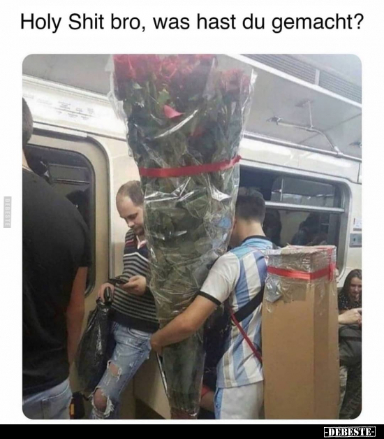 Holy Shit bro, was hast du gemacht?..