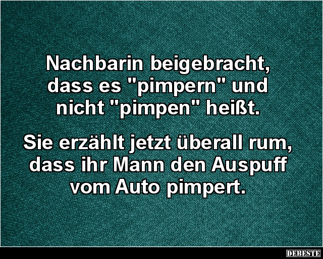 Nachbarin beigebracht, dass es "pimpern" und nicht "pimpen".. - Lustige Bilder | DEBESTE.de