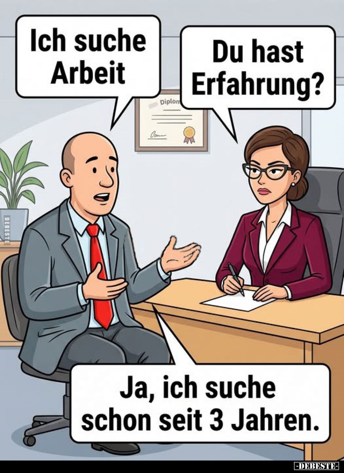 Ich suche Arbeit.
Du hast Erfahrung?

Ja, ich suche schon seit 3 Jahren.