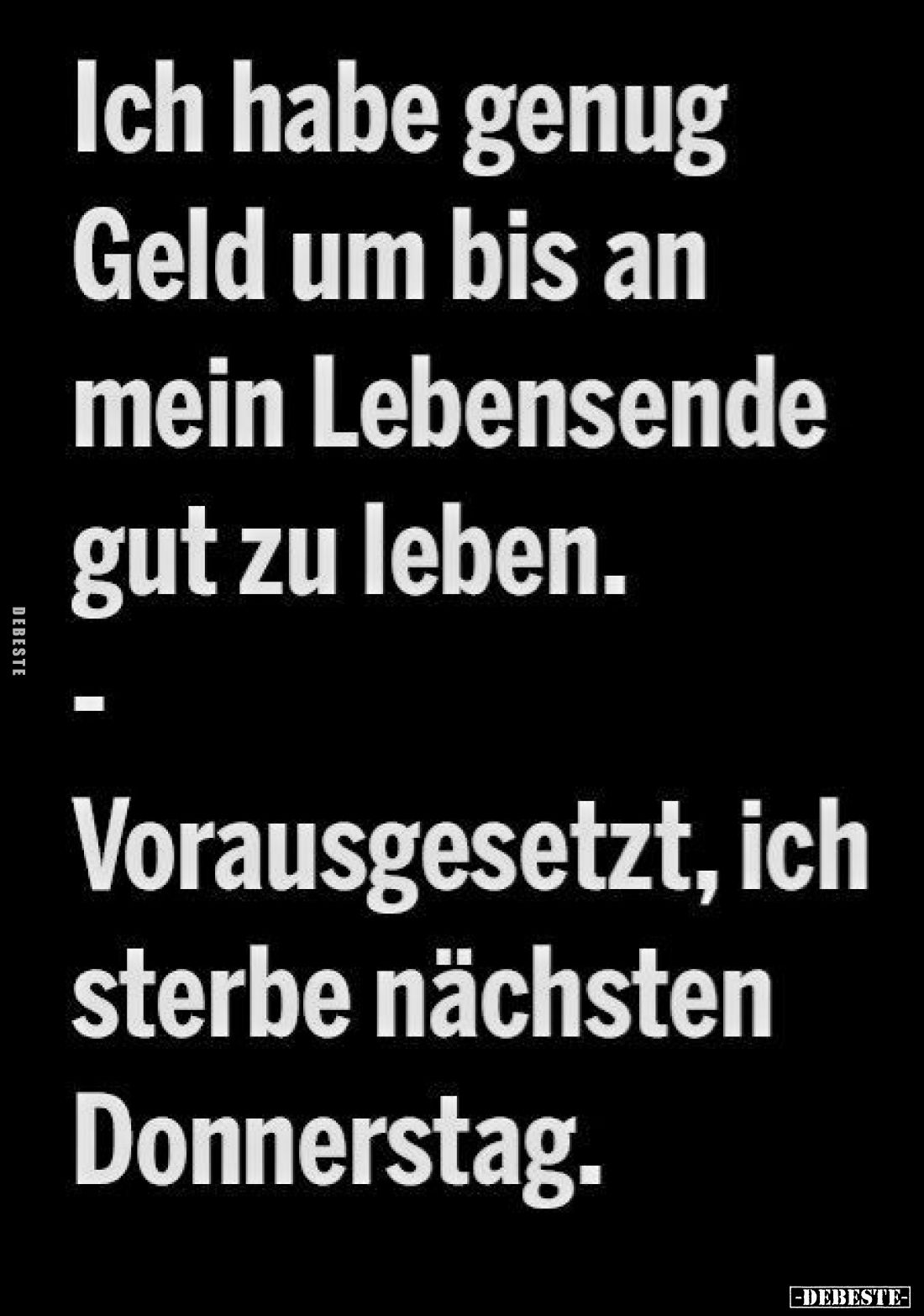 Ich habe genug Geld um bis an mein Lebensende gut zu leben.. - Lustige Bilder | DEBESTE.de