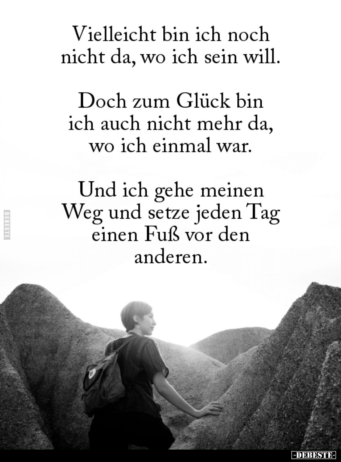 Vielleicht bin ich noch nicht da, wo ich sein will.
Doch zum Glück bin ich auch nicht mehr da, wo ich einmal war.
Und ich g...