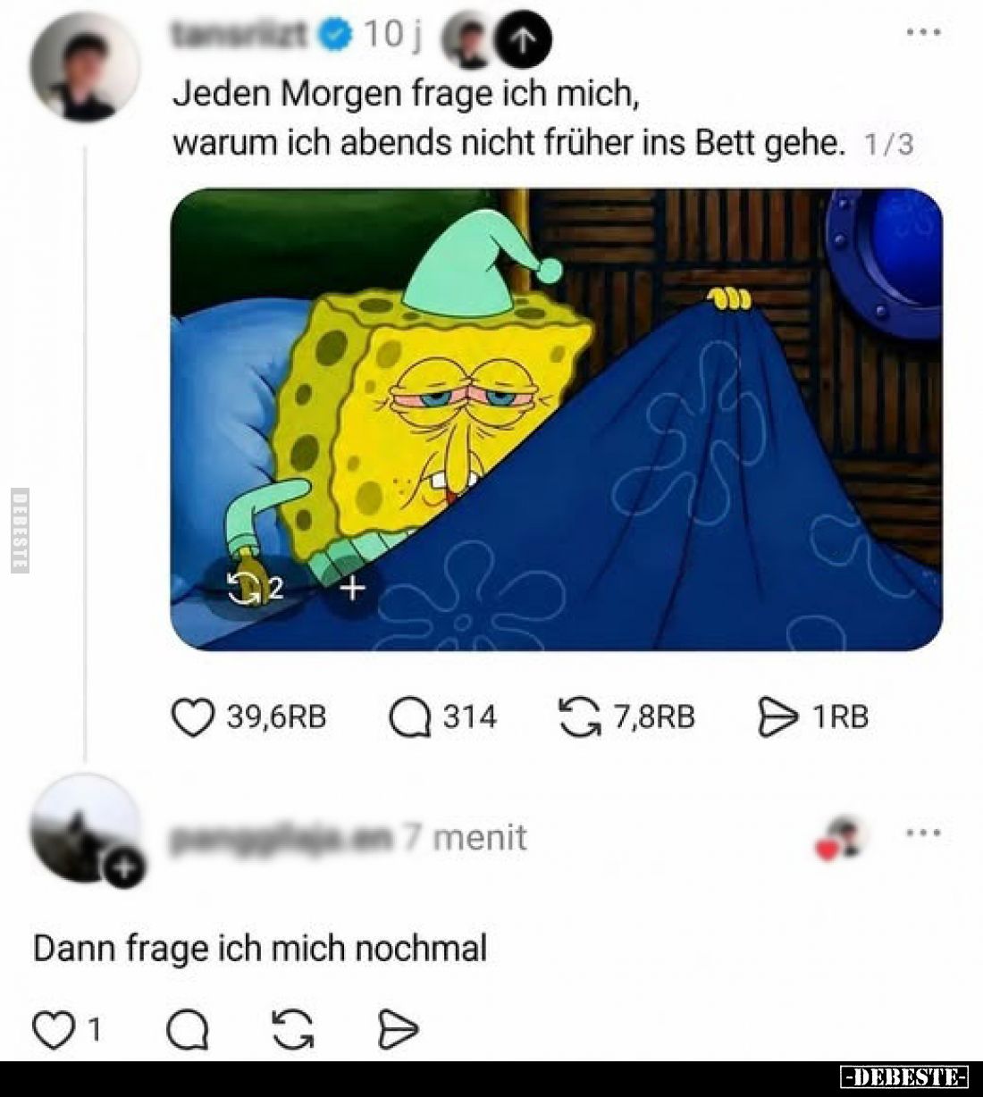 Jeden Morgen frage ich mich, warum ich abends nicht früher ins Bett gehe.
-
Dann frage ich mich nochmal