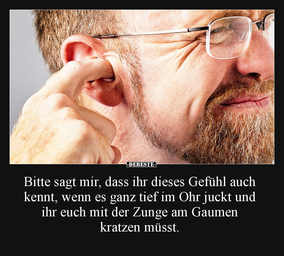Bitte sagt mir, dass ihr dieses Gefühl auch kennt, wenn es ganz tief im Ohr juckt und ihr euch mit der Zunge am Gaumen kratze...