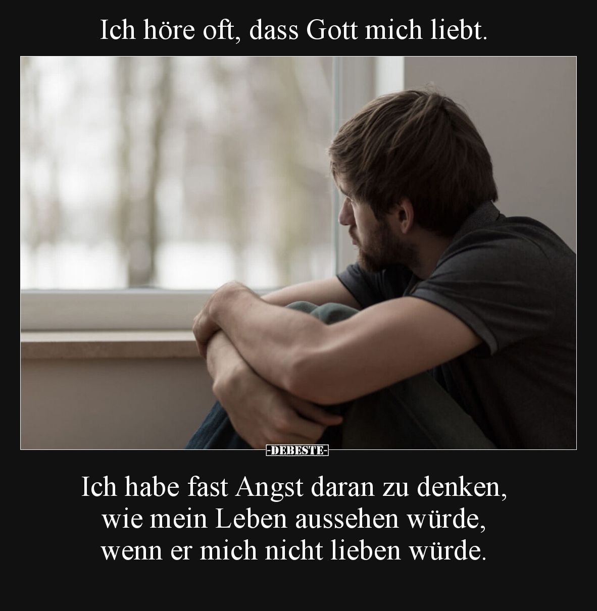 Ich höre oft, dass Gott mich liebt.


Ich habe fast Angst daran zu denken, wie mein Leben aussehen würde, wenn er mich nic...