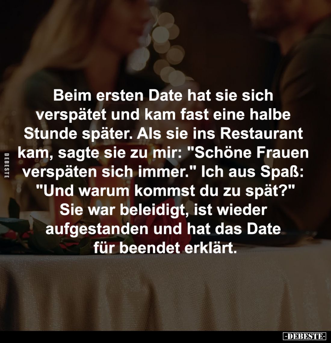 Beim ersten Date hat sie sich 
verspätet und kam fast eine halbe 
Stunde später. Als sie ins Restaurant 
kam, sagte sie zu...