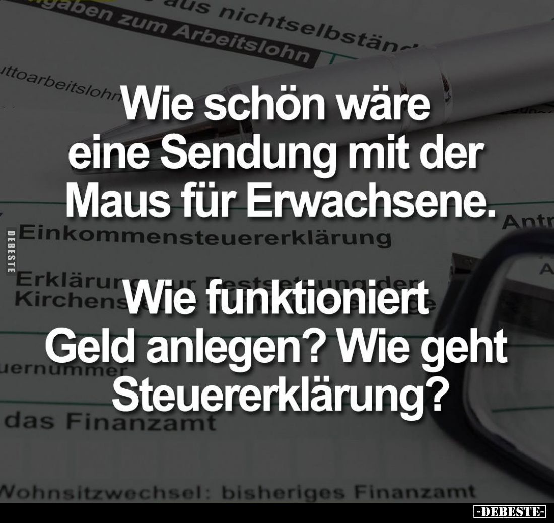 Wie schön wäre eine Sendung mit der Maus für Erwachsene.

Kirchen Wie funktioniert
Geld anlegen? Wie geht Steuererklärung?