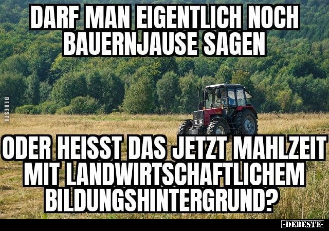 Darf man eigentlich noch Bauernjause sagen
oder heißt das jetzt Mahlzeit mit landwirtschaftlichem Bildungshintergrund?