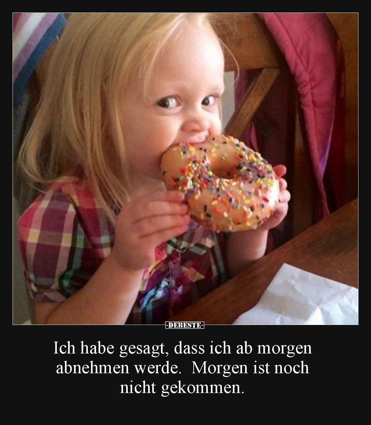 Ich habe gesagt, dass ich ab morgen abnehmen werde.  Morgen ist noch nicht gekommen.