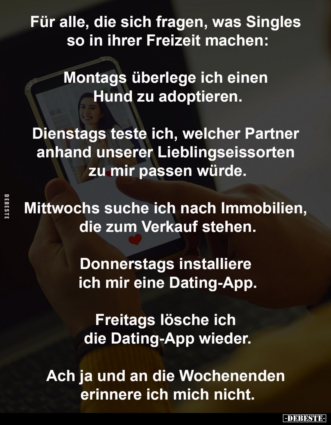 Für alle, die sich fragen, 
was Singles so in ihrer 
Freizeit machen:
-
Montags überlege ich einen 
Hund zu adoptieren....
