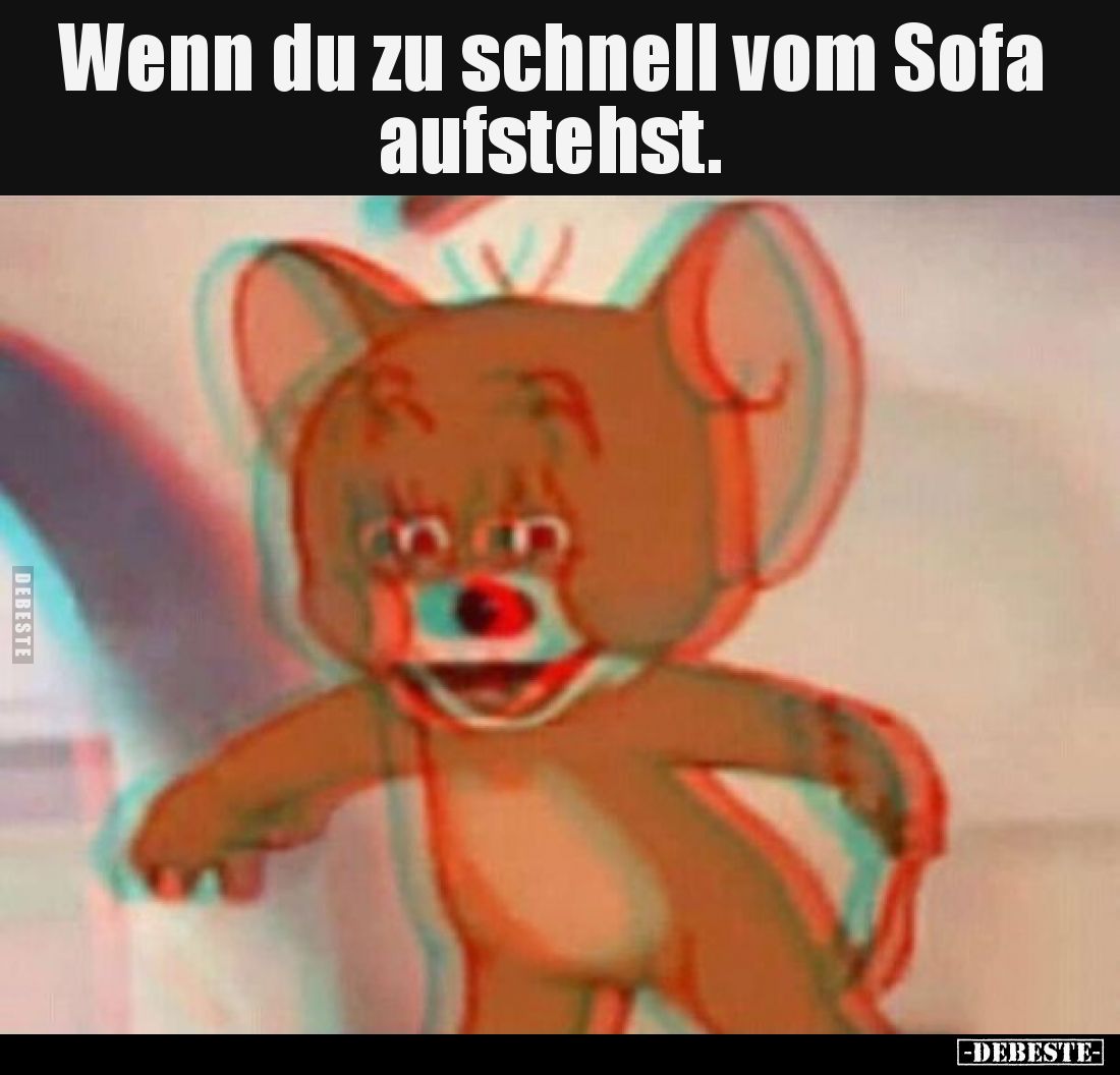 Wenn du zu schnell vom Sofa aufstehst.