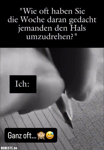 "Wie oft haben Sie die Woche daran gedacht jemanden den Hals umzudrehen?" Ich: Ganz oft... - Lustige Bilder | DEBESTE.de