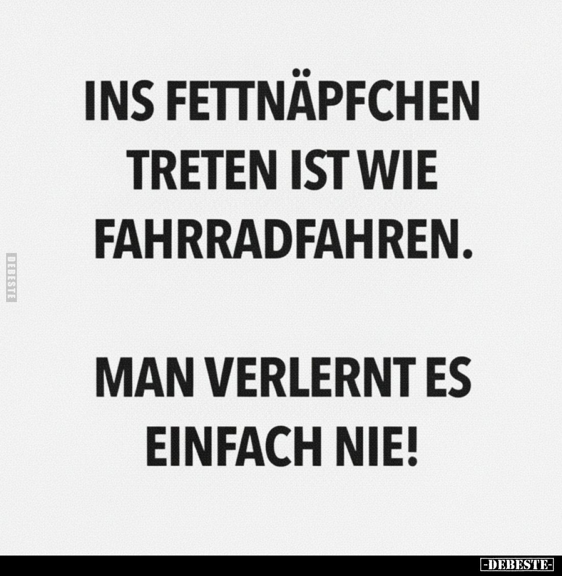 Ins Fettnäpfchen treten ist wie Fahrradfahren. Man verlernt es einfach nie!