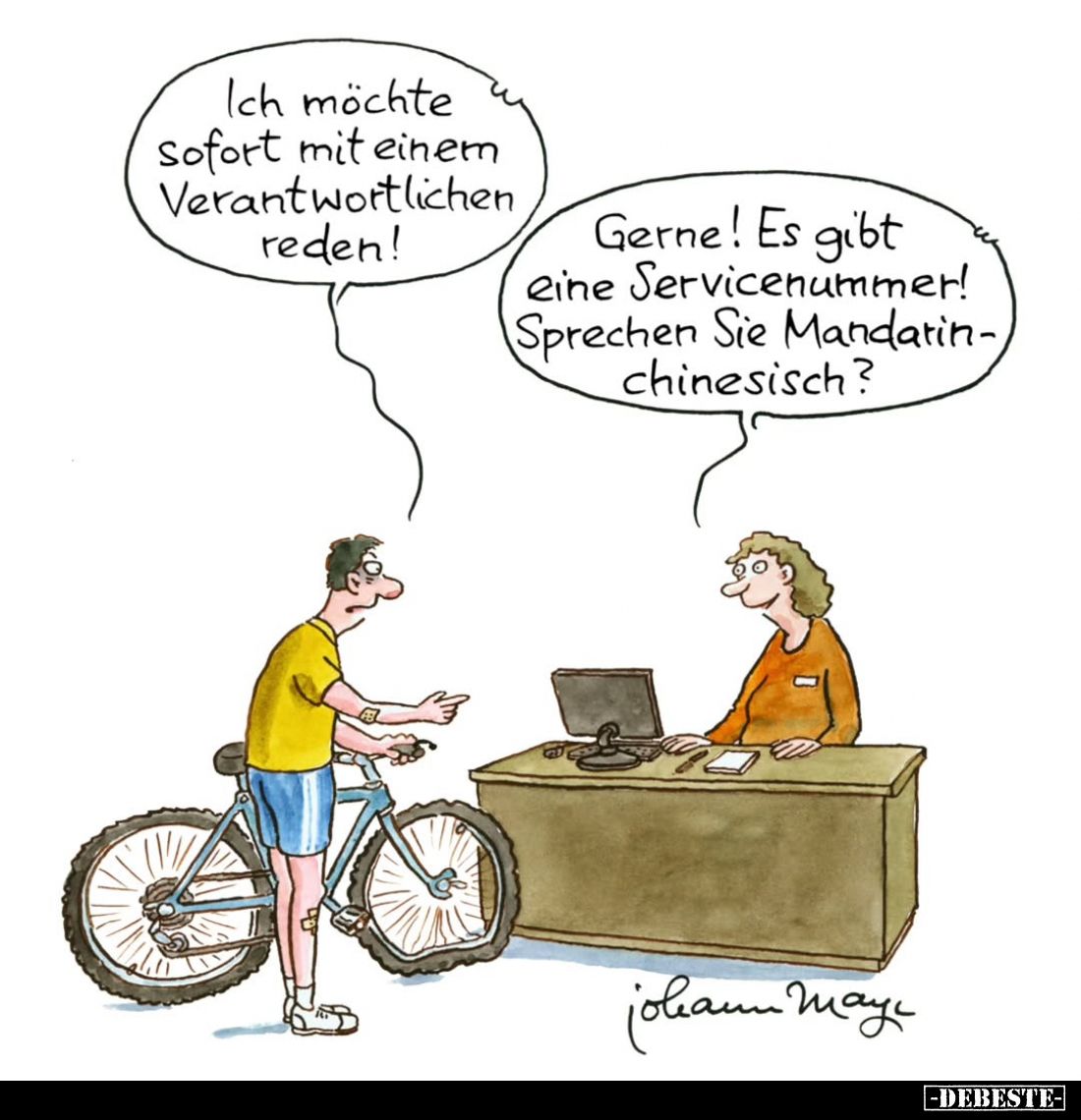 Ich möchte sofort mit einem Verantwortlichen reden!
-
Gerne! Es gibt eine Servicenummer! Sprechen Sie Mandarin-chinesisch?