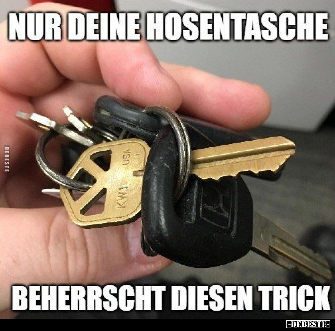 Nur deine Hosentasche
beherrscht diesen Trick.