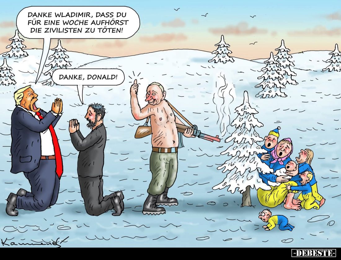 Danke Wladimir, dass du für eine Woche aufhörst die Zivilisten zu töten! -
Danke, Donald!