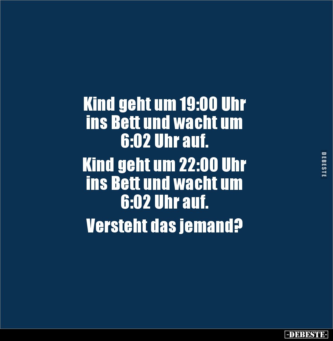 Kind geht um 19:00 Uhr 
ins Bett und wacht um 
6:02 Uhr auf.

Kind geht um 22:00 Uhr 
ins Bett und wacht um 
6:02 Uhr a...
