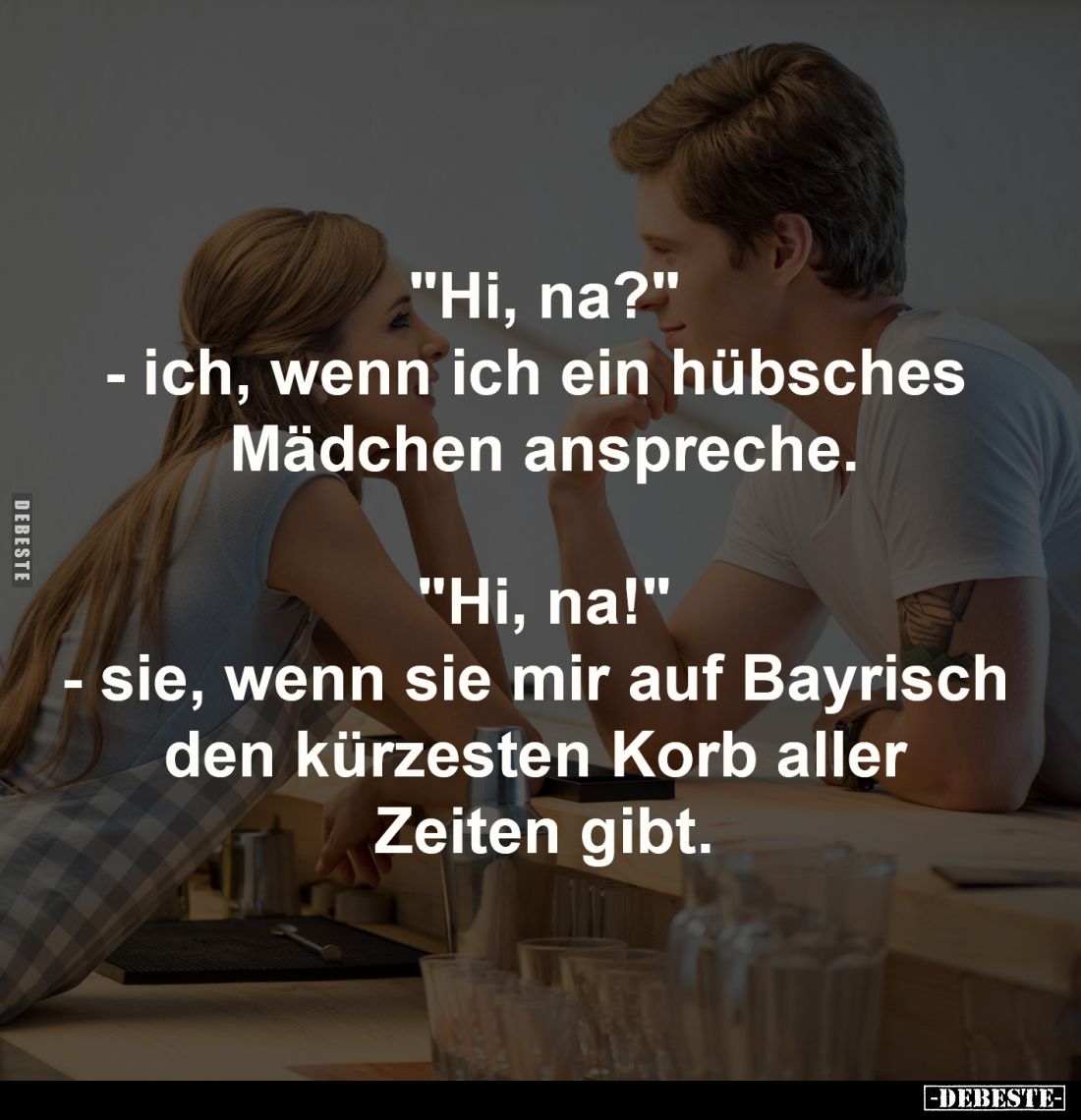 "Hi, na?"
- ich, wenn ich ein hübsches 
Mädchen anspreche.
-
"Hi, na!"
- sie, wenn sie mir auf Bayri...