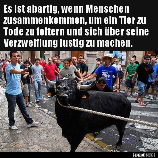 Es ist abartig, wenn Menschen zusammenkommen, um ein Tier.. - Lustige Bilder | DEBESTE.de