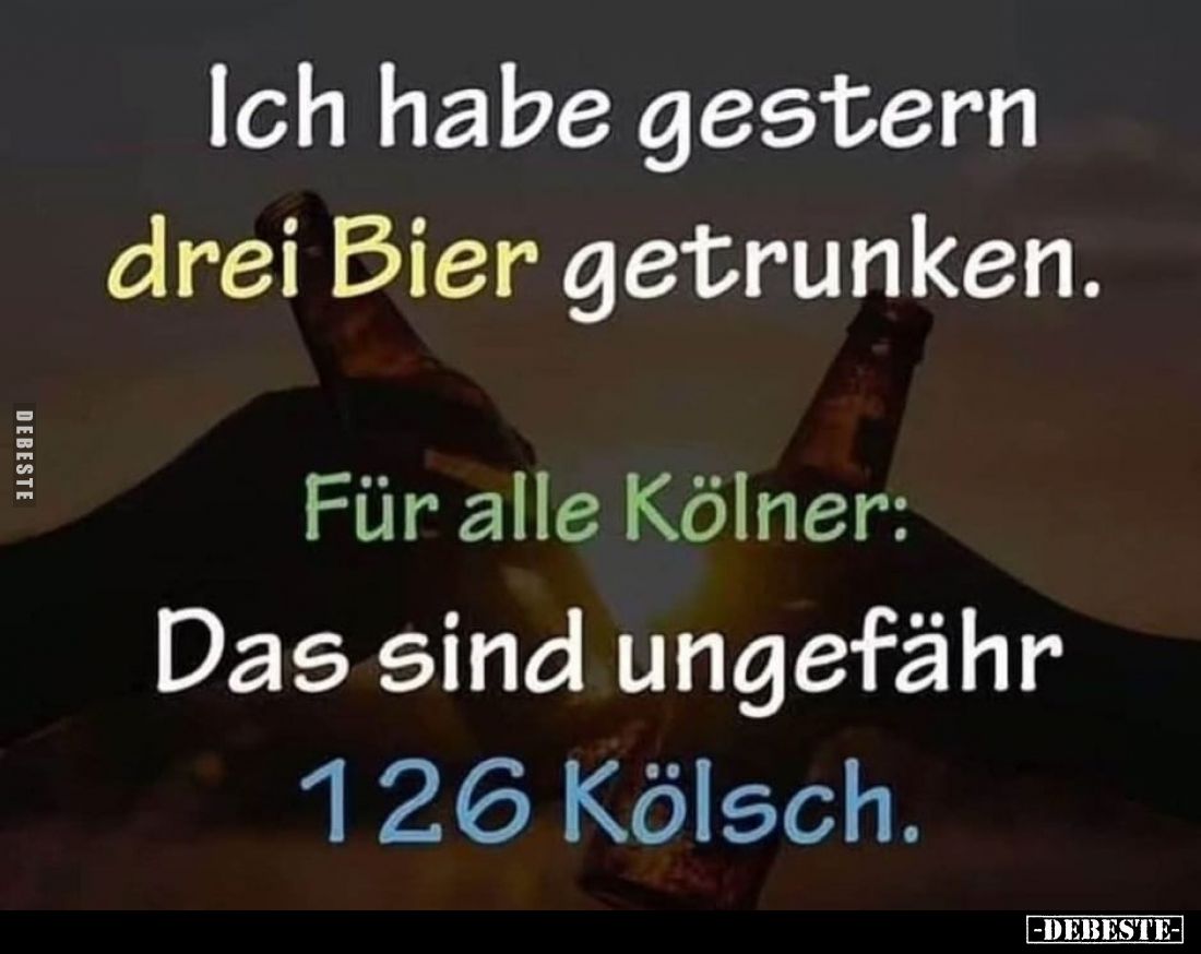 Ich habe gestern drei Bier getrunken. -
Für alle Kölner:
Das sind ungefähr
126 Kölsch.