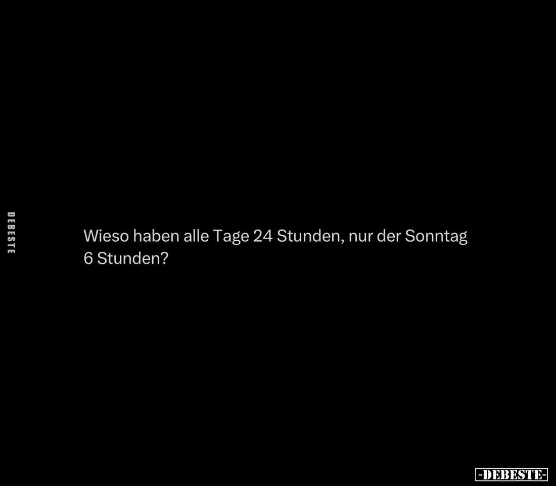 Wieso haben alle Tage 24 Stunden, nur der Sonntag.. - Lustige Bilder | DEBESTE.de