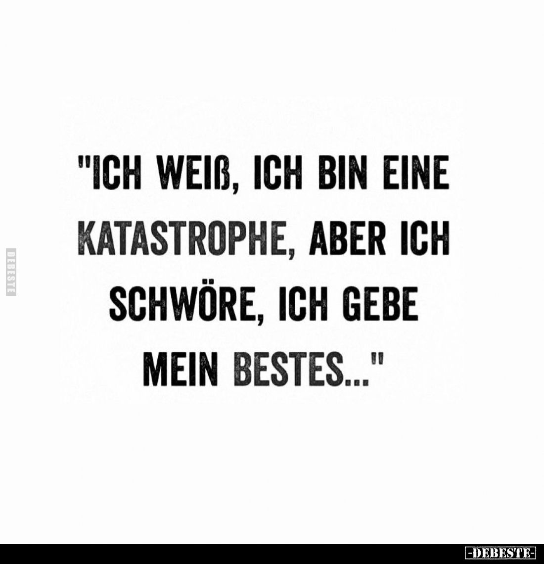 "Ich weiß, ich bin eine Katastrophe, aber ich schwöre, ich gebe mein Bestes..."