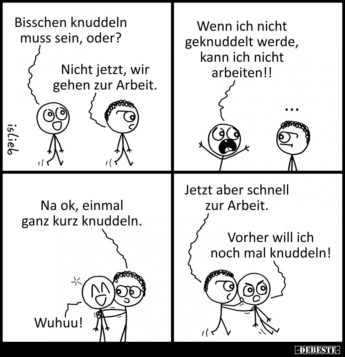 Bisschen knuddeln muss sein, oder?
-
Nicht jetzt, wir gehen zur Arbeit.
-
Wenn ich nicht geknuddelt werde, kann ich nicht...