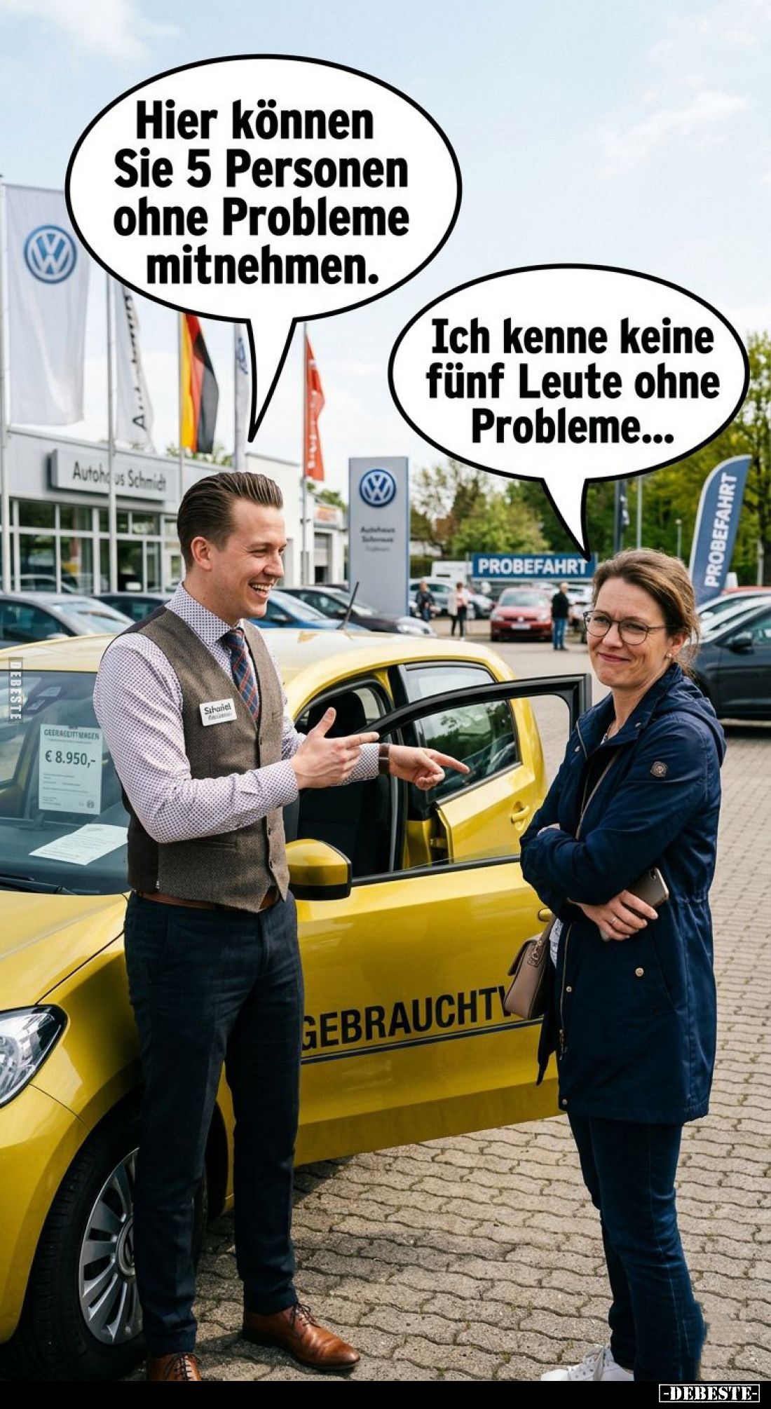 Hier können Sie 5 Personen ohne Probleme mitnehmen. -
Ich kenne keine fünf Leute ohne Probleme...