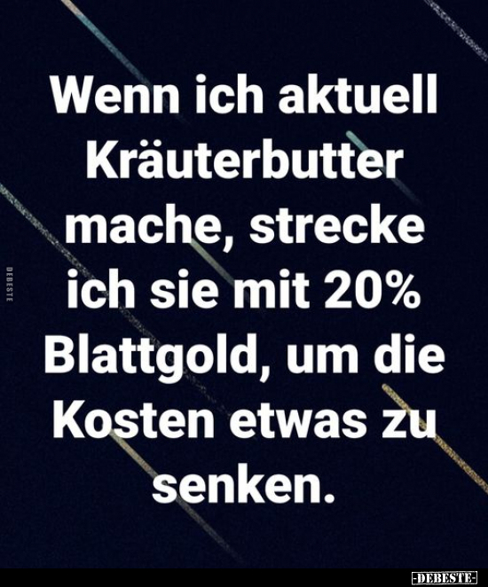 Wenn ich aktuell Kräuterbutter mache, strecke ich sie mit.. - Lustige Bilder | DEBESTE.de