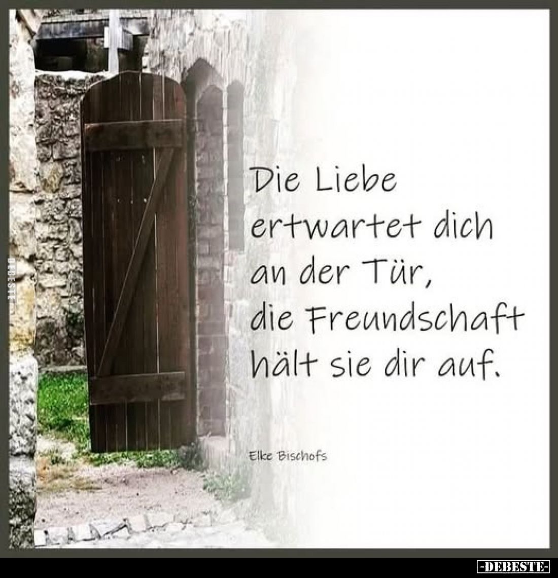 Die Liebe ertwartet dich an der Tür, die Freundschaft hält sie dir auf.