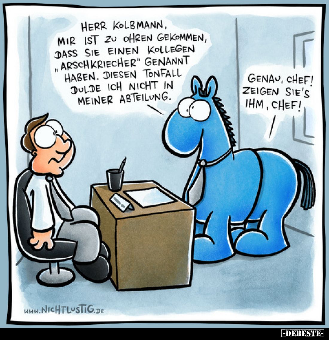 Herr Kolbmann, mir ist zu Ohren gekommen, dass Sie einen Kollegen "Arschkriecher" genannt haben. Diesen Tonfall dul...