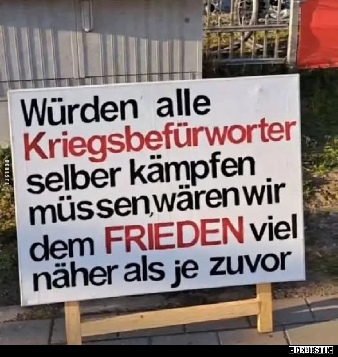 Würden alle 
Kriegsbefürworter selber kämpfen müssen wären wir dem FRIEDEN viel näher als je zuvor