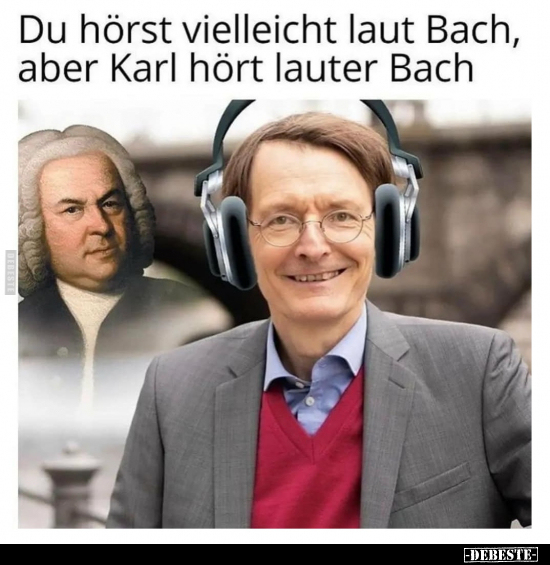 Du hörst vielleicht laut Bach, aber Karl hört lauter Bach