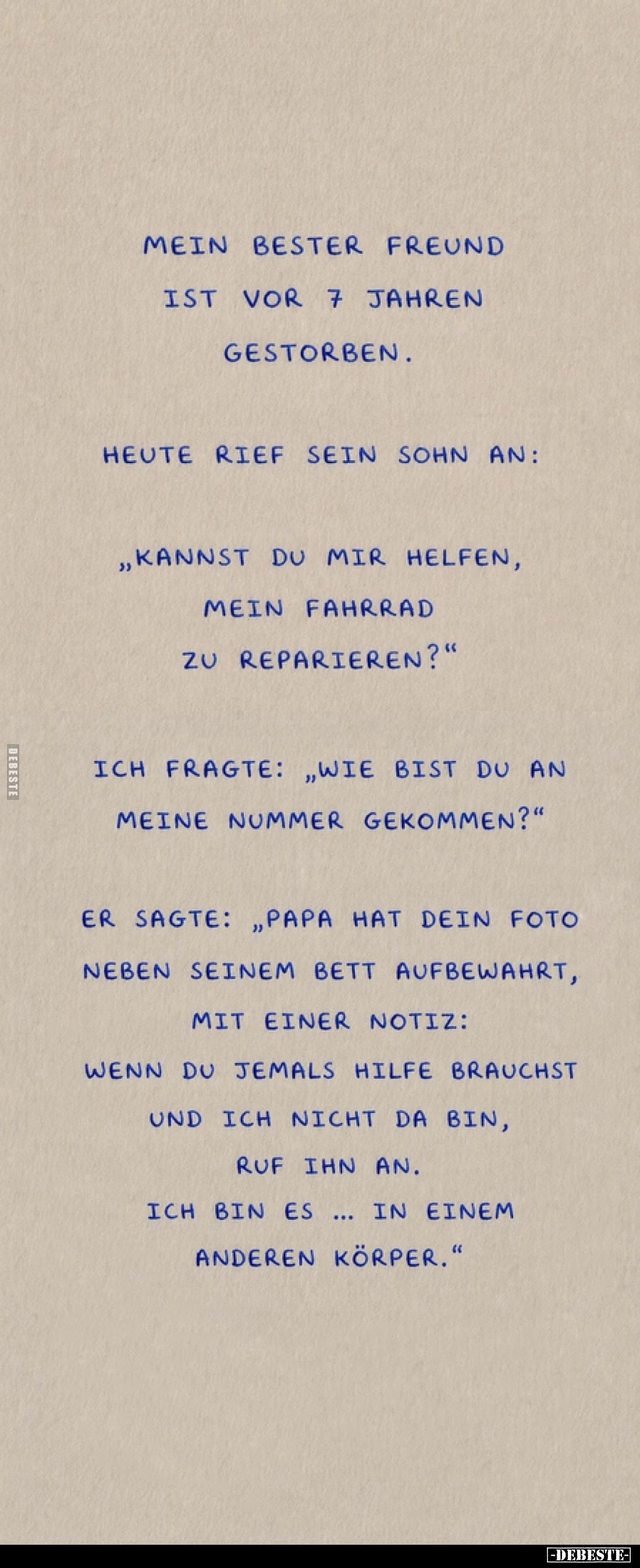 Mein bester Freund ist vor 7 Jahren gestorben.
Heute rief sein Sohn an:
„Kannst du mir helfen, mein Fahrrad zu reparieren?&...